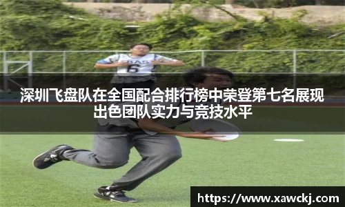 深圳飞盘队在全国配合排行榜中荣登第七名展现出色团队实力与竞技水平
